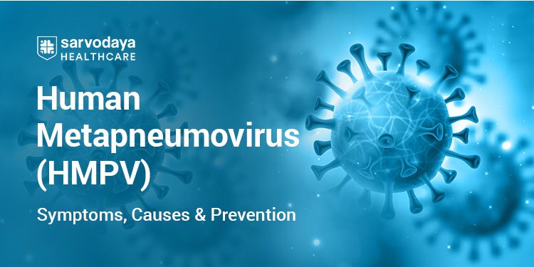 Human Metapneumovirus (HMPV): Symptoms, Causes, Prevention and Management