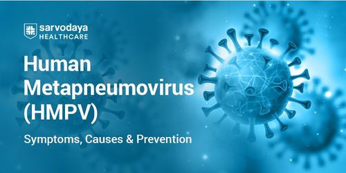 Human Metapneumovirus (HMPV): Symptoms, Causes, Prevention and Management