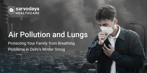 Air Pollution and Lungs: Protecting Your Family from Breathing Problems in Delhi’s Winter Smog