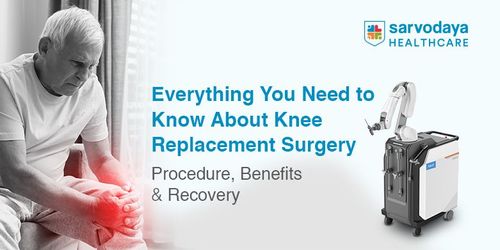 Knee Replacement Surgery: Procedure, Benefits and Recovery